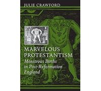 Marvelous Protestantism - Monstrous Births in Post-Reformation England