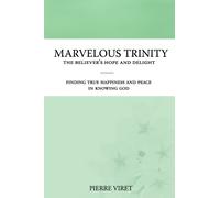 Marvelous Trinity, the Believer's Hope and Delight : Finding true happiness and peace in knowing God