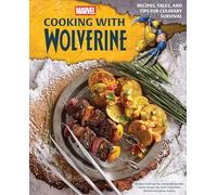Marvel's Cooking with Wolverine: Recipes, Tales, and Tips for Culinary Survival
