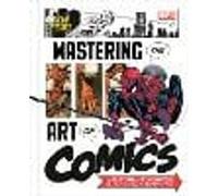 Marvel's Mastering the Art of Comics: Everything You Need to Know to Make Your Own Marvel-Style Comics