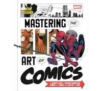 Marvel's Mastering the Art of Comics: Everything You Need to Know to Make Your Own Marvel-Style Comics