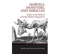 Marvels, Monsters, and Miracles: Studies in the Medieval and Early Modern Imaginations: 42 (Studies in Medieval Culture)
