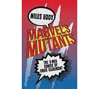 Marvel's Mutants: The X-Men Comics of Chris Claremont