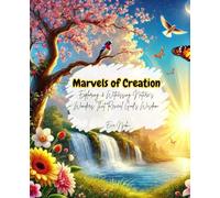 Marvels of Creation: Exploring & Witnessing Nature’s Wonders That Reveal God’s Wisdom