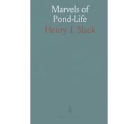 Marvels of Pond-Life: Or a Year's Microscopic Recreations Among the Polyps, Infusoria, Rotifers, Water-Bears and Polyzoa