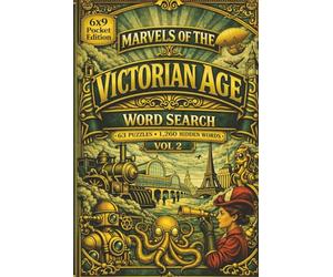 Marvels of the Victorian Age Word Search: Vol 2: Explore Victorian Life in Motion Where Labor, Society, and Hidden Meaning Shape a Changing World Through 63 puzzles and over 1,200 words
