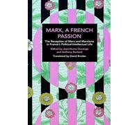 Marx, A French Passion: The Reception of Marx and Marxisms in France’s Political-Intellectual Life (Historical Materialism)