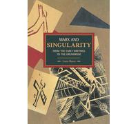 Marx and Singularity: From the Early Writings to the Grundrisse (Historical Materialism)