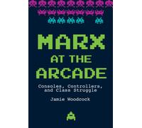 Marx at the Arcade : Consoles, Controllers, and Class Struggle