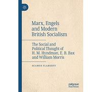 Marx, Engels and Modern British Socialism: The Social and Political Thought of H. M. Hyndman, E. B. Bax and William Morris