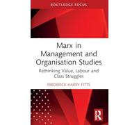 Marx in Management and Organisation Studies: Rethinking Value, Labour and Class Struggles (Routledge Focus on Business and Management)