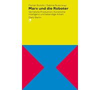 Marx und die Roboter: Vernetzte Produktion, Künstliche Intelligenz und lebendige Arbeit