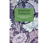 Marxian Totality: Inverting Hegel to Explain Worldly Matters (Historical Materialism)
