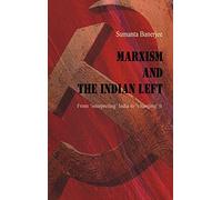 Marxism and the Indian Left: From 'Interpreting' India to 'Changing' it