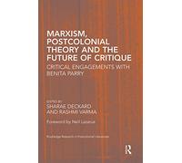 Marxism, Postcolonial Theory, and the Future of Critique: Critical Engagements with Benita Parry (Routledge Research in Postcolonial Literatures)