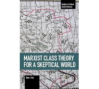 Marxist Class Theory for a Skeptical World: 103 (Studies in Critical Social Sciences, 103)
