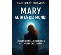 Mary Al >Di Là dei Mondi: Un viaggio nella coscienza, nell' anima e nel tempo