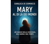 MARY AL DI LÀ DEI MONDI: UN VIAGGIO NELLA COSCIENZA, NELL' ANIMA E NEL TEMPO