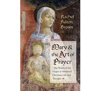 Mary and the Art of Prayer: The Hours of the Virgin in Medieval Christian Life and Thought