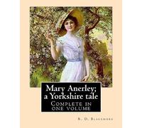 Mary Anerley; a Yorkshire tale. By: R. D. Blackmore (Complete in one volume).: Mary Anerley: a Yorkshire tale is a three-volume novel by R. D. ... Riding and the sea-coast of its East Riding.