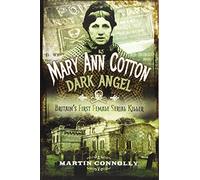 Mary Ann Cotton - Dark Angel: Britain s First Female Serial Killer