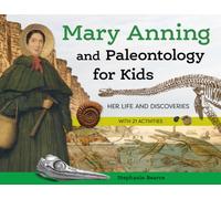 Mary Anning and Paleontology for Kids : Her Life and Discoveries, with 21 Activities