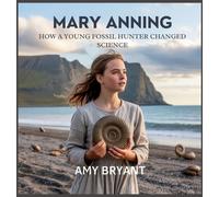 Mary Anning: How a Young Fossil Hunter Changed Science by Amy Bryant Hardcover B