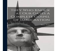 Mary Antin They Who Knock at Our Gates A Complete Gospel of Immigration Mary Antin Multicolor
