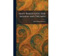 Mary Baker Eddy: Her Mission and Triumph