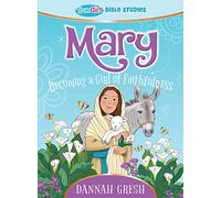 Mary: Becoming a Girl of Faithfulness -- True Girl Bible Study