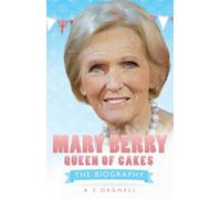 Mary Berry: Queen of British Baking: The Biography