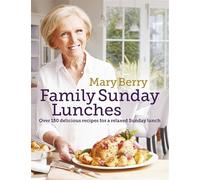 Mary Berry – Mary Berry's Family Sunday Lunches – Over 150 Recipes for a Relaxed Sunday Lunch