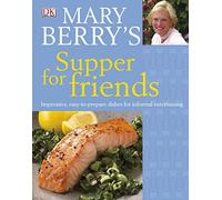 Mary Berry's Supper for Friends: Impressive, Easy to Prepare Dishes for Informal Entertaining