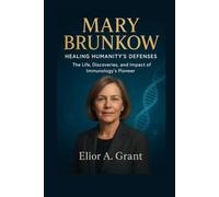 Mary Brunkow: Healing Humanity's Defenses: The Life, Discoveries, and Impact of Immunology's Pioneer