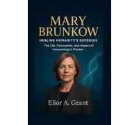 Mary Brunkow: Healing Humanity's Defenses: The Life, Discoveries, and Impact of Immunology's Pioneer
