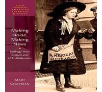 Mary Chapman Making Noise, Making News: Suffrage Print Culture & U.S Mary Chapman Multicolor