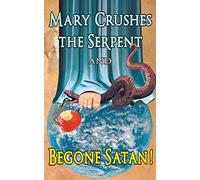 Mary Crushes the Serpent and Begone Satan!: Two Books in One