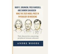 Mary E. Brunkow, Fred Ramsdell and Shimon Sakaguchi Wins The 2025 Nobel Prize For Physiology Or Medicine: Their discoveries concerning peripheral immune tolerance (NOBEL PRIZE LAUREATES)