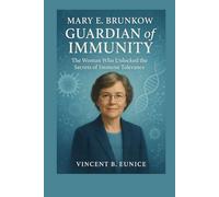 Mary E. Brunkow: Guardian of Immunity: The Woman Who Unlocked the Secrets of Immune Tolerance (Beacon of Genius: Unveiling the Nobel Laureates 2025)