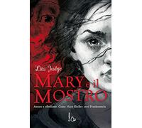 Mary e il mostro. Amore e ribellione. Come Mary Shelley creò Frankenstein