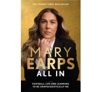 Mary Earps: All In : Football, Life and Learning to be Unapologetically Me