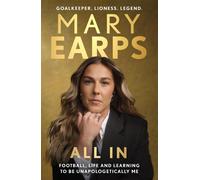 Mary Earps: All In: Football, Life and Learning to be Unapologetically Me by Mar