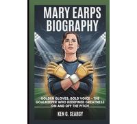 MARY EARPS BIOGRAPHY: Golden Gloves, Bold Voice: The Goalkeeper Who Redefined Greatness On And Off The Pitch
