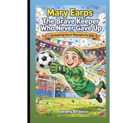 MARY EARPS: The Brave Keeper Who Never Gave Up: An Inspiring Soccer Biography For kids