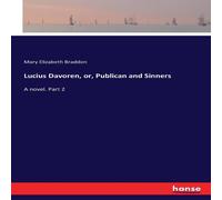 Mary Elizabeth Braddon Lucius Davoren, or, Publican & Sinners :A novel. Part 2 Mary Elizabeth Braddon Multicolor