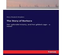 Mary Elizabeth Braddon The Story of Barbara:Her splendid misery, & her gilded cage - a Mary Elizabeth Braddon Multicolor