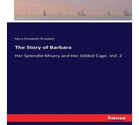 Mary Elizabeth Braddon The Story of Barbara:Her Splendid Misery & Her Gilded Cage. Vol Mary Elizabeth Braddon Multicolor