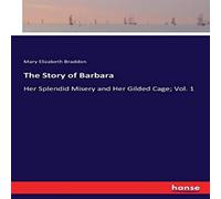 Mary Elizabeth Braddon The Story of Barbara:Her Splendid Misery & Her Gilded Cage; Vol Mary Elizabeth Braddon Multicolor