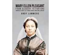 Mary Ellen Pleasant: From Slavery to Fortune America's First Self Made Female Mu