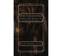 Mary Foreshadowed: Figures of Our Blessed Lady in the Old Testament